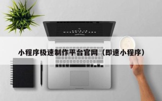 孟津小程序极速制作平台官网（即速小程序）