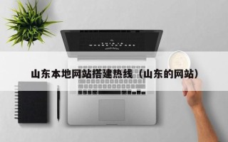 孟津山东本地网站搭建热线（山东的网站）