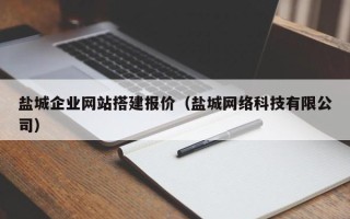 孟津盐城企业网站搭建报价（盐城网络科技有限公司）